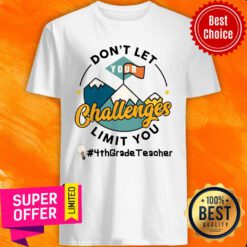Don't Let Your Challenges Limit You 4th Grade Teacher Shirt