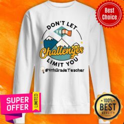 Don't Let Your Challenges Limit You 4th Grade Teacher Sweatshirt
