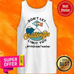 Don't Let Your Challenges Limit You 4th Grade Teacher Tank Top