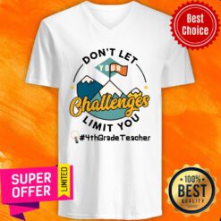 Don't Let Your Challenges Limit You 4th Grade Teacher V-neck