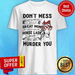 Don't Mess Great Mom Horse Lady And She Will Murder You Shirt