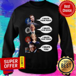Facebook I Delete Your Posts Amazon I Delete Your Books Youtube I Delete Your Videos Microsoft I Delete You Sweatshirt