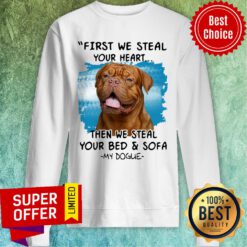 First We Steal Your Heart Then We Steal Your Bed And Sofa My Dogue Sweatshirt