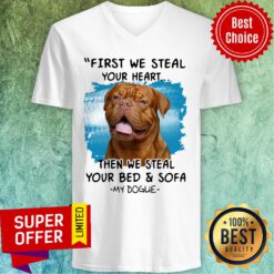 First We Steal Your Heart Then We Steal Your Bed And Sofa My Dogue V-neck