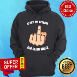 Fuck Here’s My Apology For Being White Hoodie