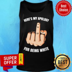 Fuck Here’s My Apology For Being White Tank Top