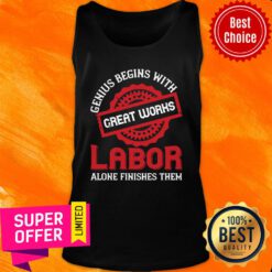 Genius Begins With Great Works Labor Alone Finishes Them Tank Top