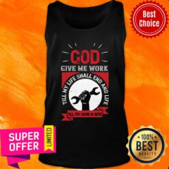 God Give Me Work Till My Life Shall End And Life Till My Work Is Done Labor Tank Top