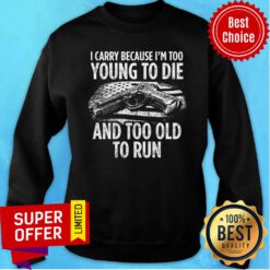 Gun I Carry Because I'm Too Young To Die And Too Old To Run USA Flag Sweatshirt