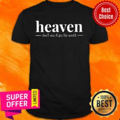 Heaven Don't Miss It For The World Shirt