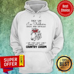 Horse They Say I'm Stubborn Sassy And Difficult Country Charm Hoodie