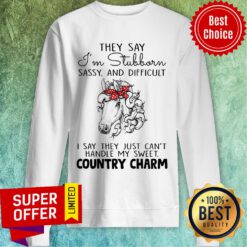 Horse They Say I'm Stubborn Sassy And Difficult Country Charm Sweatshirt