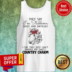 Horse They Say I'm Stubborn Sassy And Difficult Country Charm Tank Top