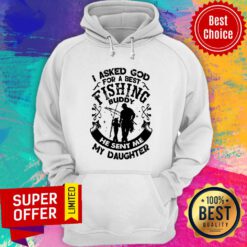 I Asked God For A Best Fishing Buddy He Sent Me My Daughter Hoodie