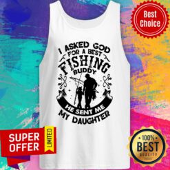 I Asked God For A Best Fishing Buddy He Sent Me My Daughter Tank Top