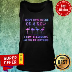 I Don't Have Ducks Or A Row I Have Flamingos And They Are Everywhere Tank Top
