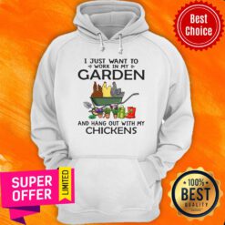 I Just Want To Work In My Garden And Hang Out With My Chickens Hoodie