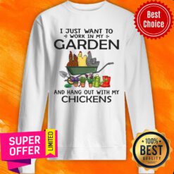 I Just Want To Work In My Garden And Hang Out With My Chickens Sweatshirt