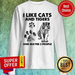 I Like Cats And Tigers And Maybe 3 People Sweatshirt