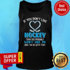 If You Don't Like Hockey Then You Probably Won't Like Me Tank Top