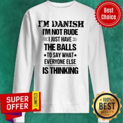 I'm Danish I'm Not Rude I Just Have The Balls Is Thinking Sweatshirt