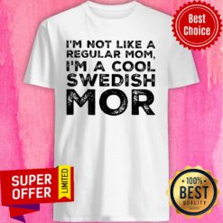 I'm Not Like A Regular Mom I'm A Cool Swedish Mor Shirt