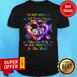 I'm Not Spoiled And Well The Best Truck Driver In The World Shirt