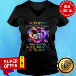 I'm Not Spoiled And Well The Best Truck Driver In The World V-neck