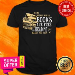 In My Dream World Books And Reading Make You Thin Shirt