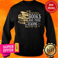 In My Dream World Books And Reading Make You Thin Sweatshirt