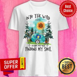 Into The Wild I Go Losing My Way Finding My Soul Shirt