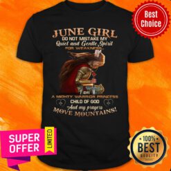 June Girl Do Not Mistake My Quiet And Gentle Spirit For Weakness Move Mountains Shirt