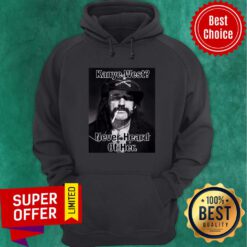 Kanye West Never Heard Of Her Lemmy Kilmister Hoodie