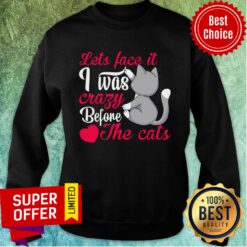 Let's Face It I Was Crazy Way Before The Cats Heart Sweatshirt