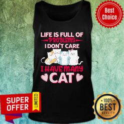 Life Is Full Of Problems I Don't Care I Have Many Cat Tank Top