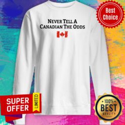 Never Tell A Canadian The Odds Canada Flag Sweatshirt