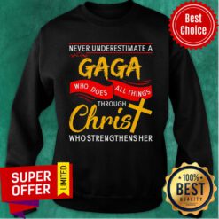 Never Underestimate A Gaga Who Does All Things Through Christ Cross Sweatshirt