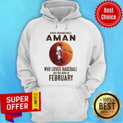 Never Underestimate A Man Who Loves Baseball And Was Born In February Hoodie