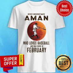 Never Underestimate A Man Who Loves Baseball And Was Born In February Shirt