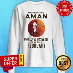 Never Underestimate A Man Who Loves Baseball And Was Born In February Sweatshirt
