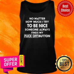 No Matter How Much I Try To Be Nice Someones Always Finds My Fuck Off Button Tank Top