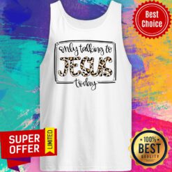 Only Talk To Jesus Today Tank Top