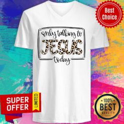 Only Talk To Jesus Today V-neck