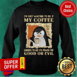 Penguin I’m Just Waiting To See If My Coffee Chooses To Use Its Power For Good Or Evil Sweatshirt