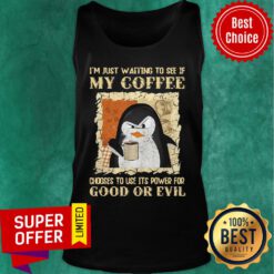 Penguin I’m Just Waiting To See If My Coffee Chooses To Use Its Power For Good Or Evil Tank Top
