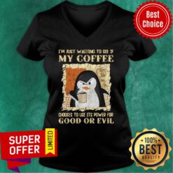 Penguin I’m Just Waiting To See If My Coffee Chooses To Use Its Power For Good Or Evil V-neck