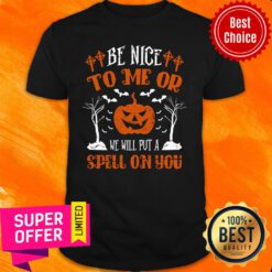 Pumpkin Be Nice To Me Or We Will Put A Spell On You Halloween Shirt