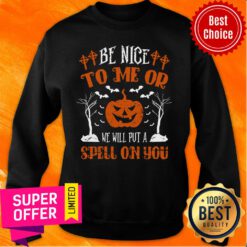 Pumpkin Be Nice To Me Or We Will Put A Spell On You Halloween Sweatshirt