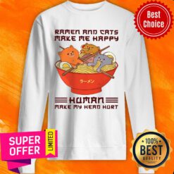 Ramen And Cats Make Me Happy Human Make Me Head Hurt Sweatshirt