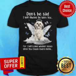 Shih Tzu Don't Be Sad I Will Always Be With You Upon You Check Every Night Shirt
